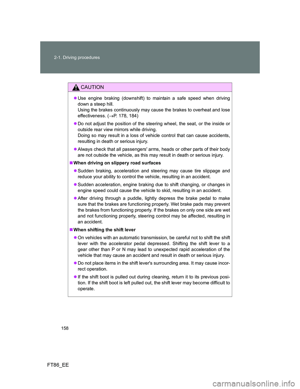 TOYOTA GT86 2013 Owners Manual (in English) 158 2-1. Driving procedures
FT86_EE
CAUTION
Use engine braking (downshift) to maintain a safe speed when driving
down a steep hill.
Using the brakes continuously may cause the brakes to overheat a TOYOTA GT86 2013 Owners Manual (in English) 158 2-1. Driving procedures
FT86_EE
CAUTION
Use engine braking (downshift) to maintain a safe speed when driving
down a steep hill.
Using the brakes continuously may cause the brakes to overheat a