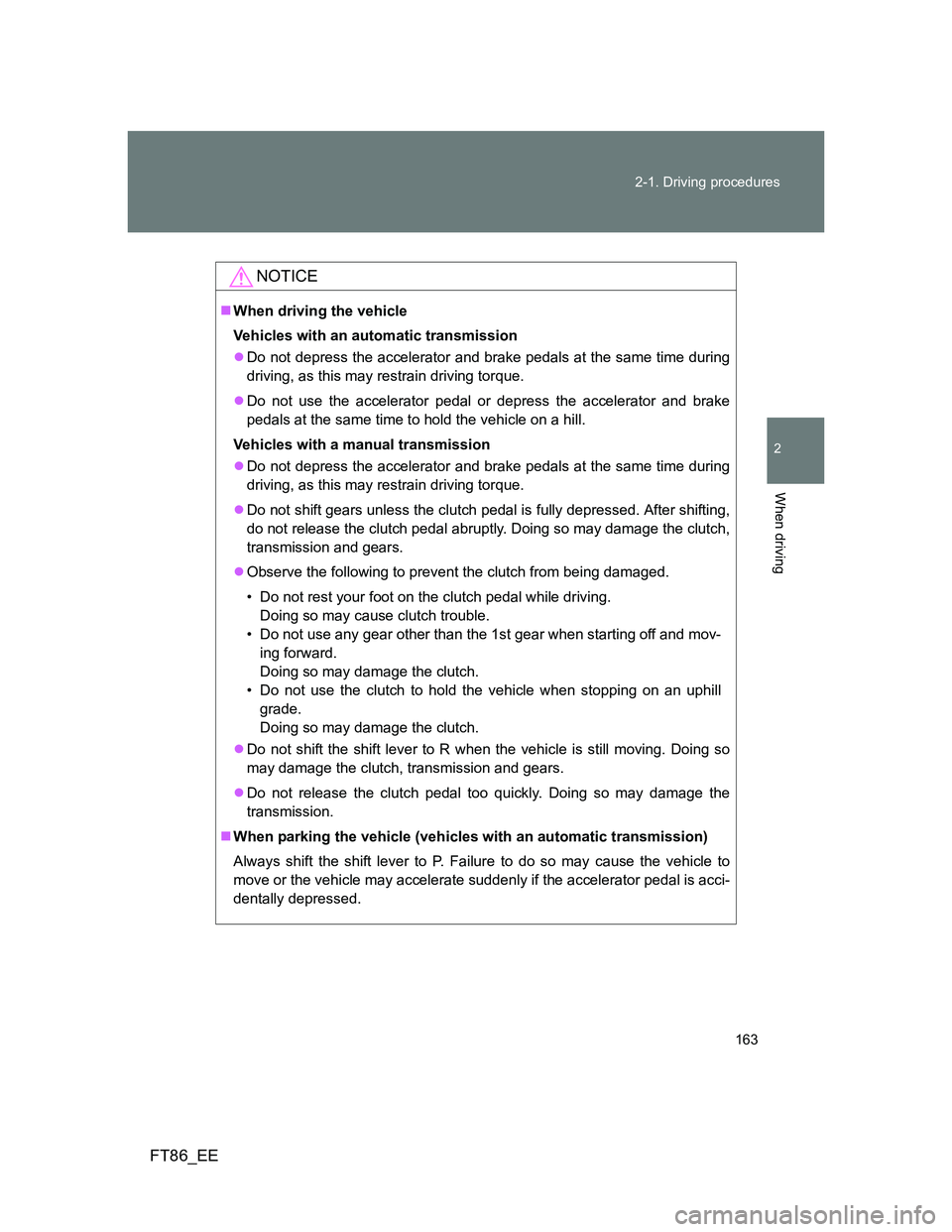 TOYOTA GT86 2013 Owners Manual (in English) 163 2-1. Driving procedures
2
When driving
FT86_EE
NOTICE
When driving the vehicle
Vehicles with an automatic transmission
Do not depress the accelerator and brake pedals at the same time during TOYOTA GT86 2013 Owners Manual (in English) 163 2-1. Driving procedures
2
When driving
FT86_EE
NOTICE
When driving the vehicle
Vehicles with an automatic transmission
Do not depress the accelerator and brake pedals at the same time during