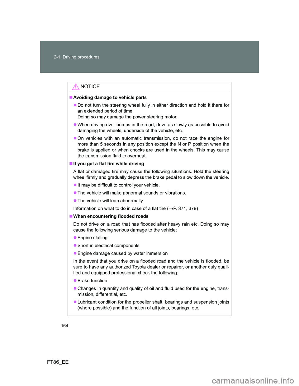 TOYOTA GT86 2013  Owners Manual (in English) 164 2-1. Driving procedures
FT86_EE
NOTICE
Avoiding damage to vehicle parts
Do not turn the steering wheel fully in either direction and hold it there for
an extended period of time. 
Doing so m