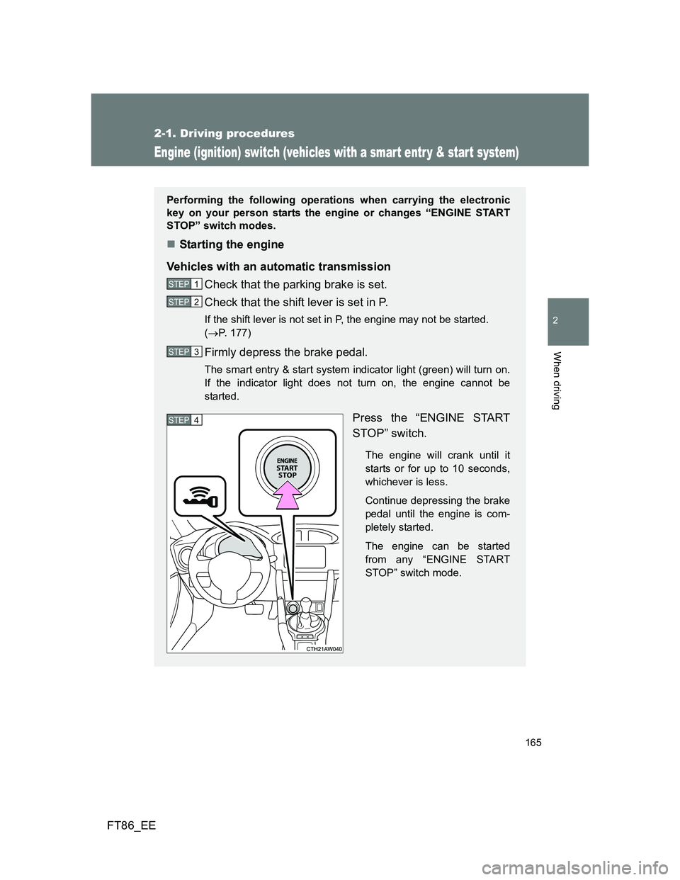 TOYOTA GT86 2013 Owners Manual (in English) 165
2-1. Driving procedures
2
When driving
FT86_EE
Engine (ignition) switch (vehicles with a smar t entr y & star t system)
Performing the following operations when carrying the electronic
key on your TOYOTA GT86 2013 Owners Manual (in English) 165
2-1. Driving procedures
2
When driving
FT86_EE
Engine (ignition) switch (vehicles with a smar t entr y & star t system)
Performing the following operations when carrying the electronic
key on your