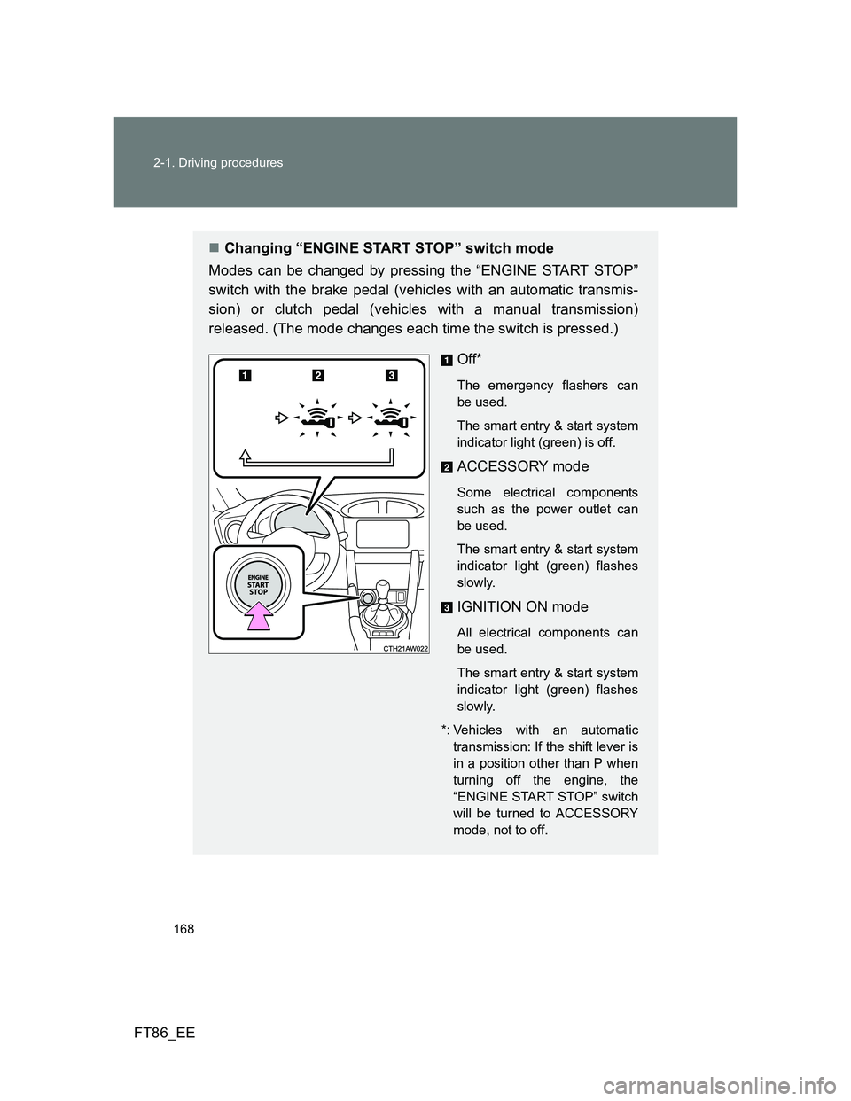 TOYOTA GT86 2013 Owners Manual (in English) 168 2-1. Driving procedures
FT86_EE
Changing “ENGINE START STOP” switch mode
Modes can be changed by pressing the “ENGINE START STOP”
switch with the brake pedal (vehicles with an automatic TOYOTA GT86 2013 Owners Manual (in English) 168 2-1. Driving procedures
FT86_EE
Changing “ENGINE START STOP” switch mode
Modes can be changed by pressing the “ENGINE START STOP”
switch with the brake pedal (vehicles with an automatic