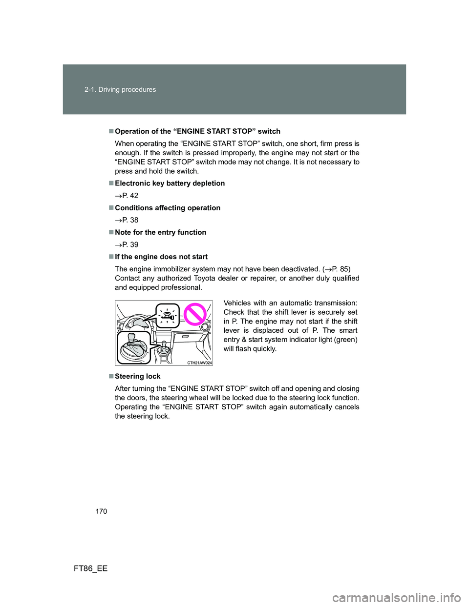 TOYOTA GT86 2013 Owners Manual (in English) 170 2-1. Driving procedures
FT86_EE
Operation of the “ENGINE START STOP” switch
When operating the “ENGINE START STOP” switch, one short, firm press is
enough. If the switch is pressed impr TOYOTA GT86 2013 Owners Manual (in English) 170 2-1. Driving procedures
FT86_EE
Operation of the “ENGINE START STOP” switch
When operating the “ENGINE START STOP” switch, one short, firm press is
enough. If the switch is pressed impr