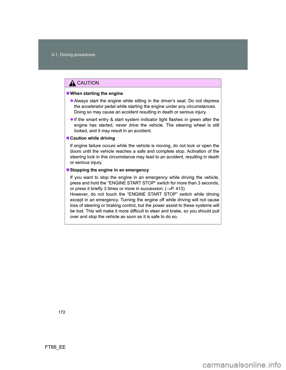 TOYOTA GT86 2013 Owners Manual (in English) 172 2-1. Driving procedures
FT86_EE
CAUTION
When starting the engine
Always start the engine while sitting in the driver’s seat. Do not depress
the accelerator pedal while starting the engine TOYOTA GT86 2013 Owners Manual (in English) 172 2-1. Driving procedures
FT86_EE
CAUTION
When starting the engine
Always start the engine while sitting in the driver’s seat. Do not depress
the accelerator pedal while starting the engine