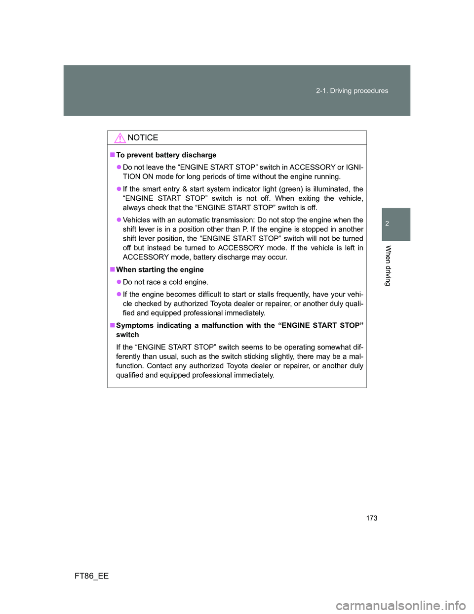 TOYOTA GT86 2013 Owners Manual (in English) 173 2-1. Driving procedures
2
When driving
FT86_EE
NOTICE
To prevent battery discharge
Do not leave the “ENGINE START STOP” switch in ACCESSORY or IGNI-
TION ON mode for long periods of time TOYOTA GT86 2013 Owners Manual (in English) 173 2-1. Driving procedures
2
When driving
FT86_EE
NOTICE
To prevent battery discharge
Do not leave the “ENGINE START STOP” switch in ACCESSORY or IGNI-
TION ON mode for long periods of time