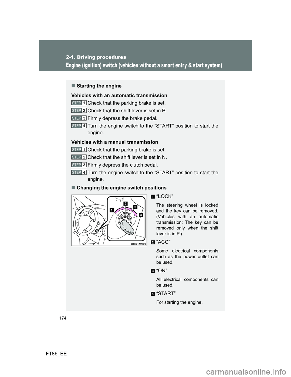 TOYOTA GT86 2013 Owners Manual (in English) 174
2-1. Driving procedures
FT86_EE
Engine (ignition) switch (vehicles without a smar t entr y & star t system)
Starting the engine
Vehicles with an automatic transmission
Check that the parking br TOYOTA GT86 2013 Owners Manual (in English) 174
2-1. Driving procedures
FT86_EE
Engine (ignition) switch (vehicles without a smar t entr y & star t system)
Starting the engine
Vehicles with an automatic transmission
Check that the parking br