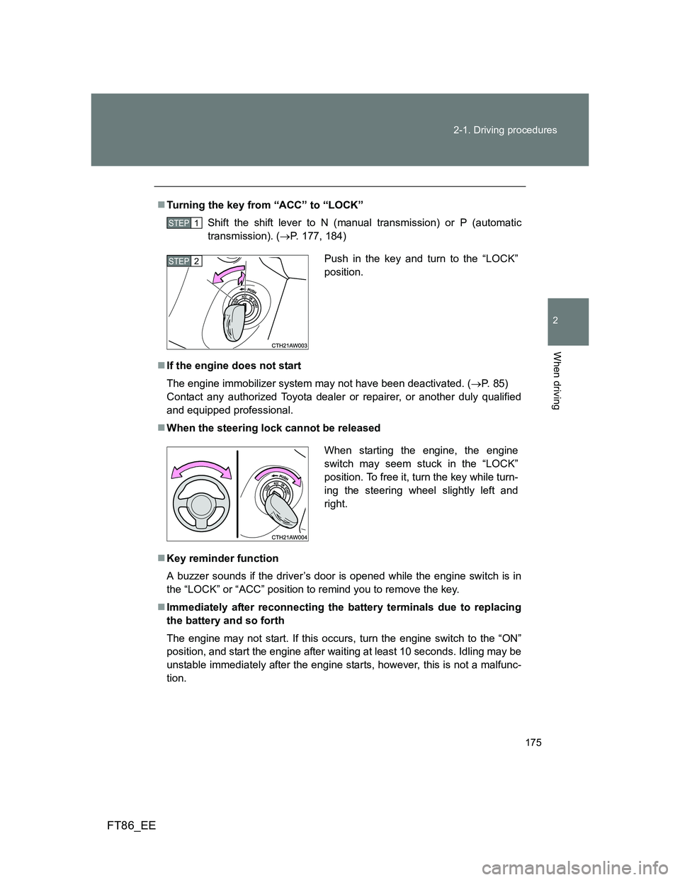 TOYOTA GT86 2013 Owners Manual (in English) 175 2-1. Driving procedures
2
When driving
FT86_EE
Turning the key from “ACC” to “LOCK”
Shift the shift lever to N (manual transmission) or P (automatic
transmission). (P. 177, 184)
I TOYOTA GT86 2013 Owners Manual (in English) 175 2-1. Driving procedures
2
When driving
FT86_EE
Turning the key from “ACC” to “LOCK”
Shift the shift lever to N (manual transmission) or P (automatic
transmission). (P. 177, 184)
I