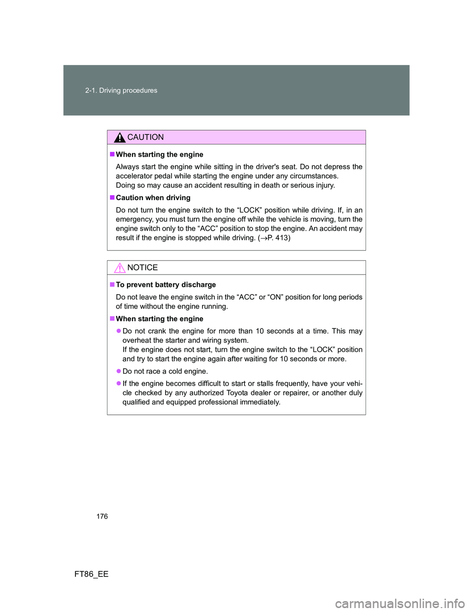 TOYOTA GT86 2013 Owners Manual (in English) 176 2-1. Driving procedures
FT86_EE
CAUTION
When starting the engine
Always start the engine while sitting in the drivers seat. Do not depress the
accelerator pedal while starting the engine under TOYOTA GT86 2013 Owners Manual (in English) 176 2-1. Driving procedures
FT86_EE
CAUTION
When starting the engine
Always start the engine while sitting in the drivers seat. Do not depress the
accelerator pedal while starting the engine under
