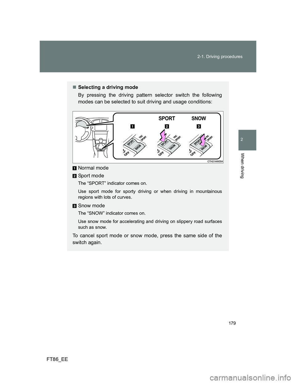 TOYOTA GT86 2013 Owners Manual (in English) 179 2-1. Driving procedures
2
When driving
FT86_EE
Selecting a driving mode
By pressing the driving pattern selector switch the following
modes can be selected to suit driving and usage conditions: TOYOTA GT86 2013 Owners Manual (in English) 179 2-1. Driving procedures
2
When driving
FT86_EE
Selecting a driving mode
By pressing the driving pattern selector switch the following
modes can be selected to suit driving and usage conditions: