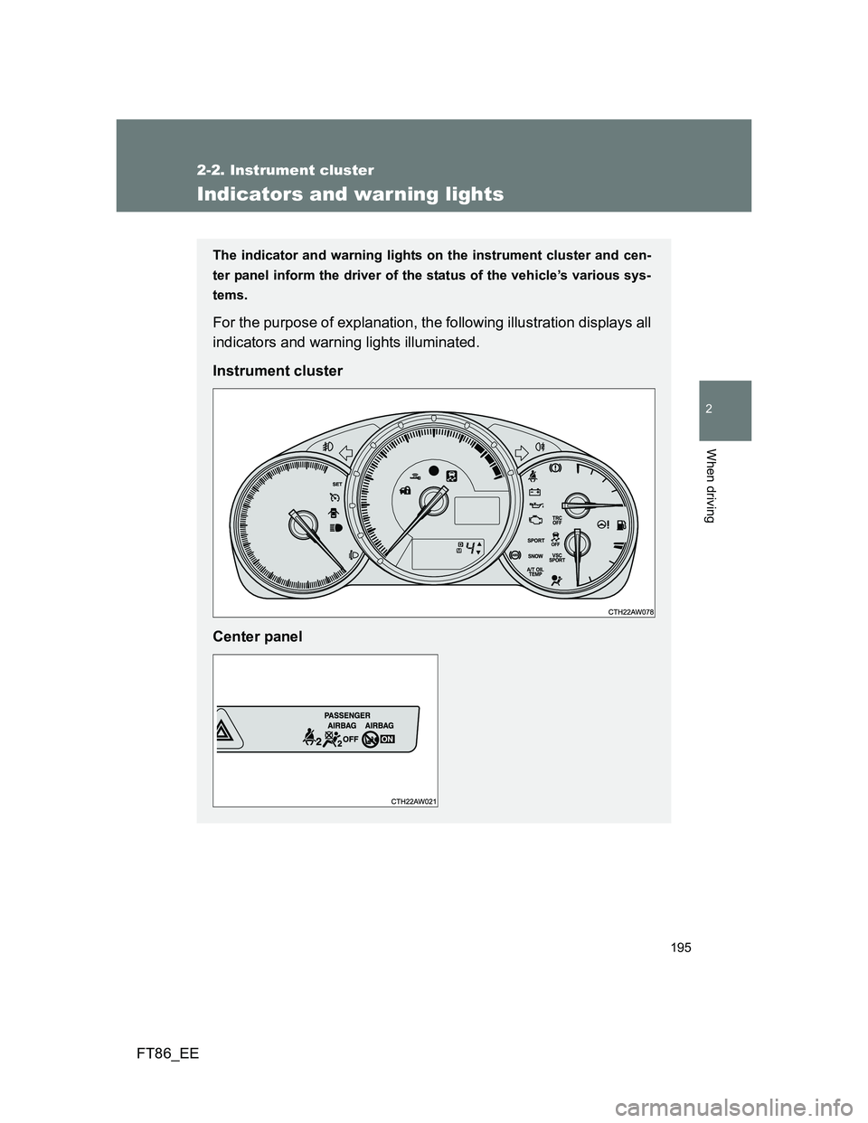 TOYOTA GT86 2013  Owners Manual (in English) 195
2-2. Instrument cluster
2
When driving
FT86_EE
Indicators and warning lights
The indicator and warning lights on the instrument cluster and cen-
ter panel inform the driver of the status of the ve