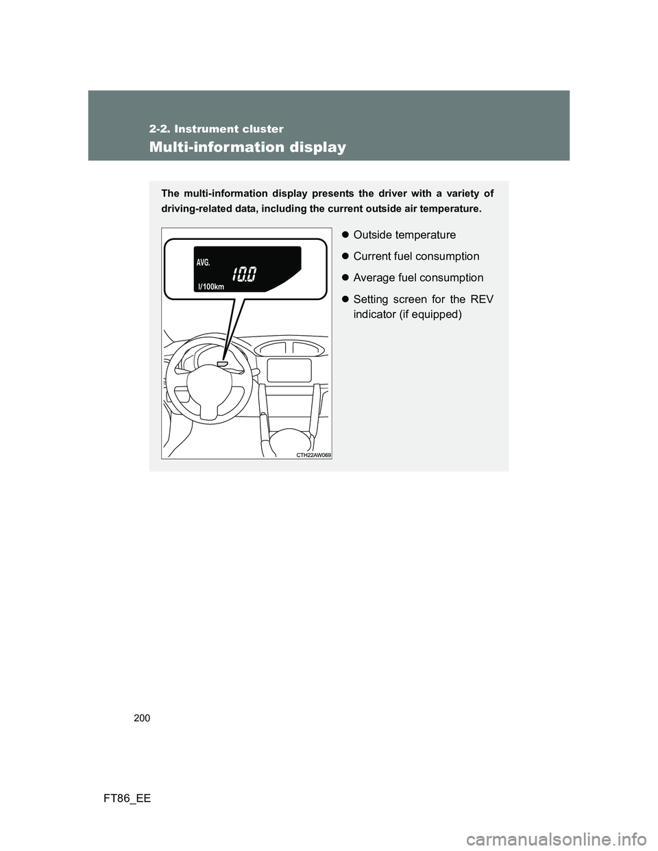 TOYOTA GT86 2013  Owners Manual (in English) 200
2-2. Instrument cluster
FT86_EE
Multi-infor mation display
The multi-information display presents the driver with a variety of
driving-related data, including the current outside air temperature.
