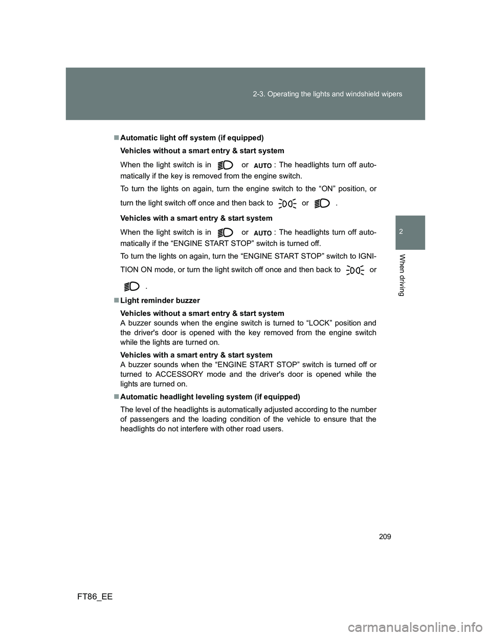 TOYOTA GT86 2013 Owners Manual (in English) 209 2-3. Operating the lights and windshield wipers
2
When driving
FT86_EE
Automatic light off system (if equipped)
Vehicles without a smart entry & start system
When the light switch is in or
: TOYOTA GT86 2013 Owners Manual (in English) 209 2-3. Operating the lights and windshield wipers
2
When driving
FT86_EE
Automatic light off system (if equipped)
Vehicles without a smart entry & start system
When the light switch is in or
: