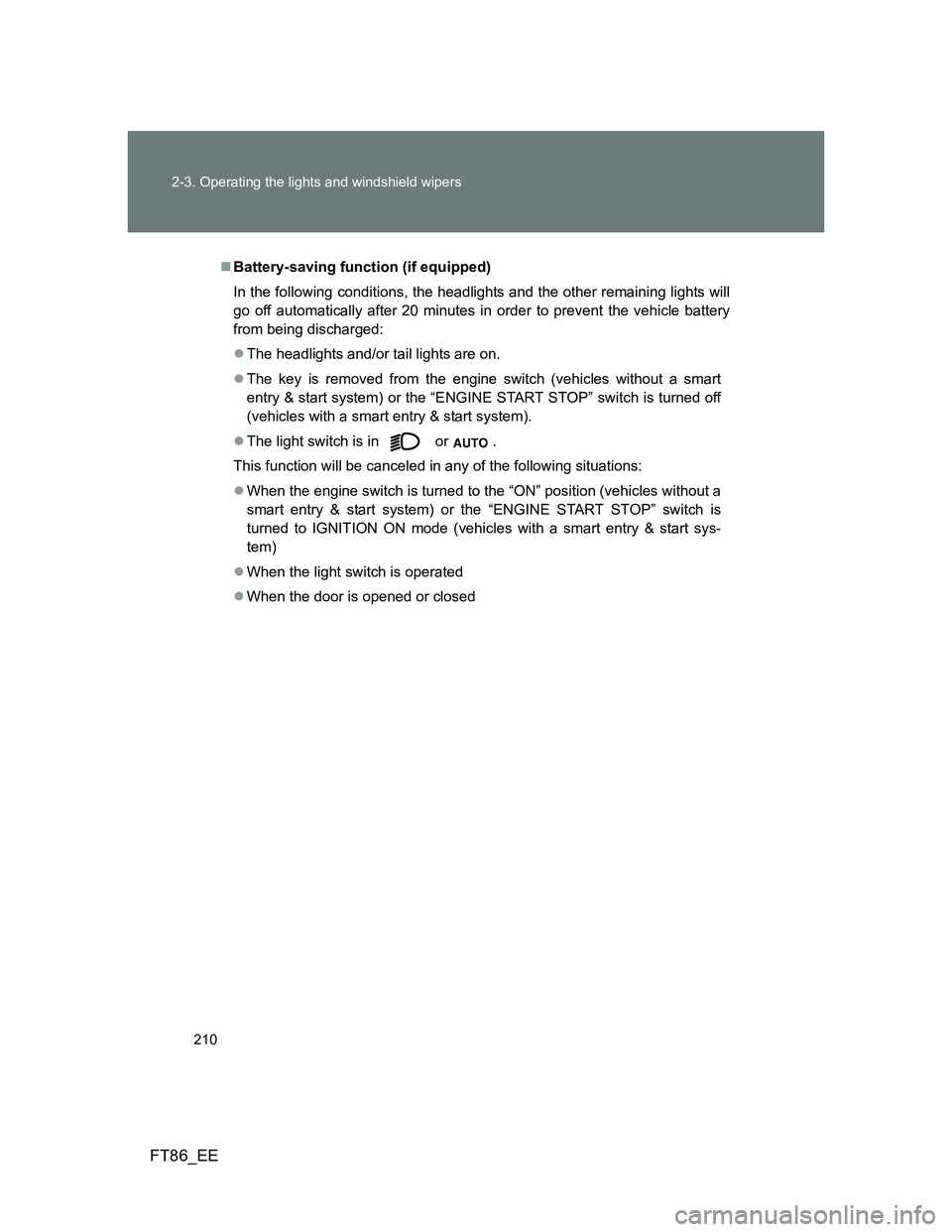 TOYOTA GT86 2013 Owners Manual (in English) 210 2-3. Operating the lights and windshield wipers
FT86_EE
Battery-saving function (if equipped)
In the following conditions, the headlights and the other remaining lights will
go off automaticall TOYOTA GT86 2013 Owners Manual (in English) 210 2-3. Operating the lights and windshield wipers
FT86_EE
Battery-saving function (if equipped)
In the following conditions, the headlights and the other remaining lights will
go off automaticall