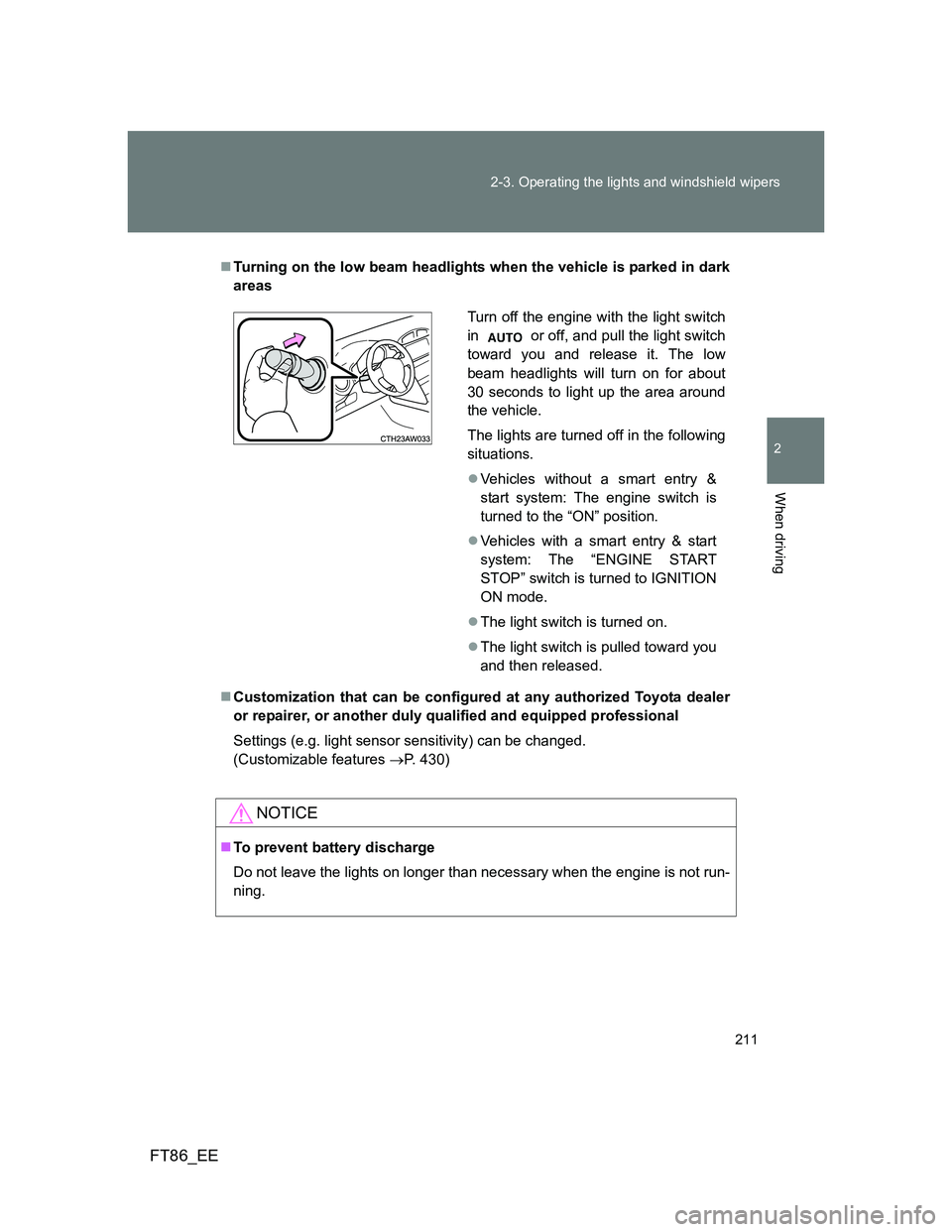 TOYOTA GT86 2013 Owners Manual (in English) 211 2-3. Operating the lights and windshield wipers
2
When driving
FT86_EE
Turning on the low beam headlights when the vehicle is parked in dark
areas
Customization that can be configured at any TOYOTA GT86 2013 Owners Manual (in English) 211 2-3. Operating the lights and windshield wipers
2
When driving
FT86_EE
Turning on the low beam headlights when the vehicle is parked in dark
areas
Customization that can be configured at any