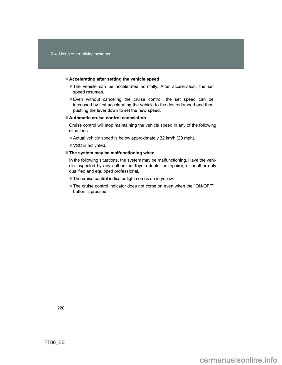 TOYOTA GT86 2013  Owners Manual (in English) 220 2-4. Using other driving systems
FT86_EE
Accelerating after setting the vehicle speed
The vehicle can be accelerated normally. After acceleration, the set
speed resumes.
Even without canc