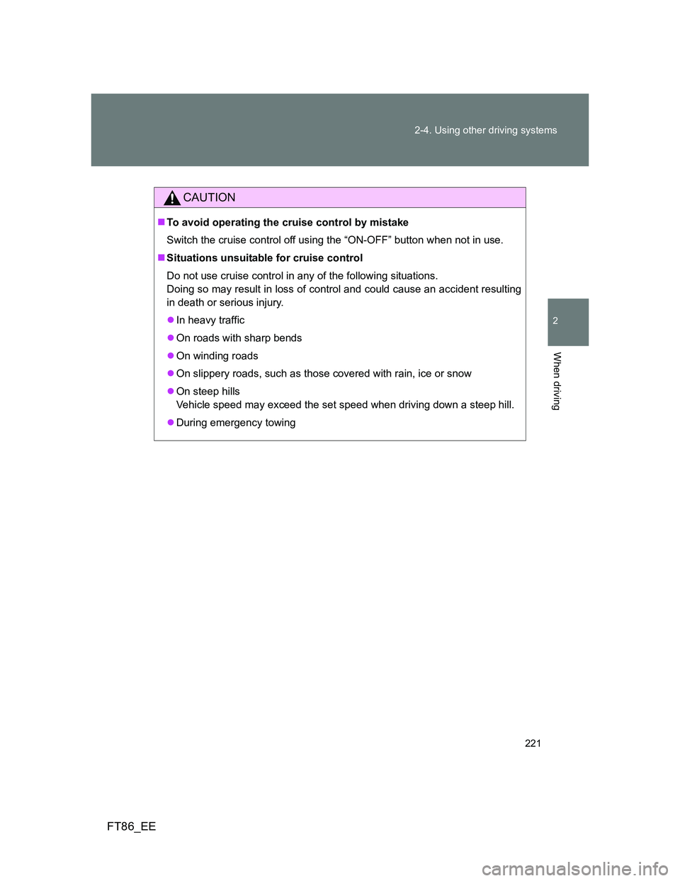 TOYOTA GT86 2013 Owners Manual (in English) 221 2-4. Using other driving systems
2
When driving
FT86_EE
CAUTION
To avoid operating the cruise control by mistake
Switch the cruise control off using the “ON-OFF” button when not in use.
TOYOTA GT86 2013 Owners Manual (in English) 221 2-4. Using other driving systems
2
When driving
FT86_EE
CAUTION
To avoid operating the cruise control by mistake
Switch the cruise control off using the “ON-OFF” button when not in use.
