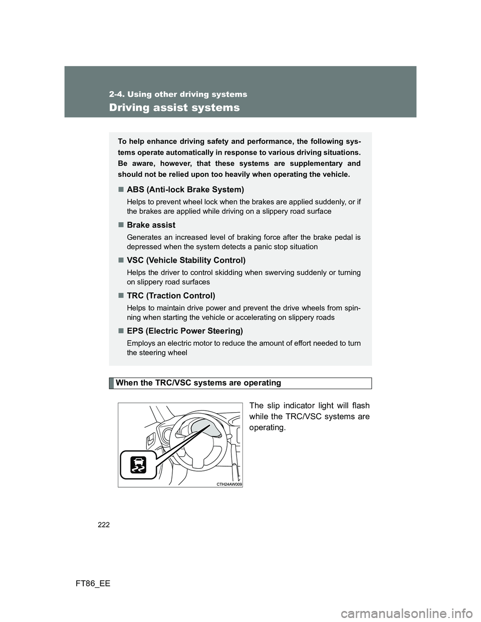 TOYOTA GT86 2013 Owners Manual (in English) 222
2-4. Using other driving systems
FT86_EE
Driving assist systems
When the TRC/VSC systems are operating
The slip indicator light will flash
while the TRC/VSC systems are
operating.
To help enhance TOYOTA GT86 2013 Owners Manual (in English) 222
2-4. Using other driving systems
FT86_EE
Driving assist systems
When the TRC/VSC systems are operating
The slip indicator light will flash
while the TRC/VSC systems are
operating.
To help enhance
