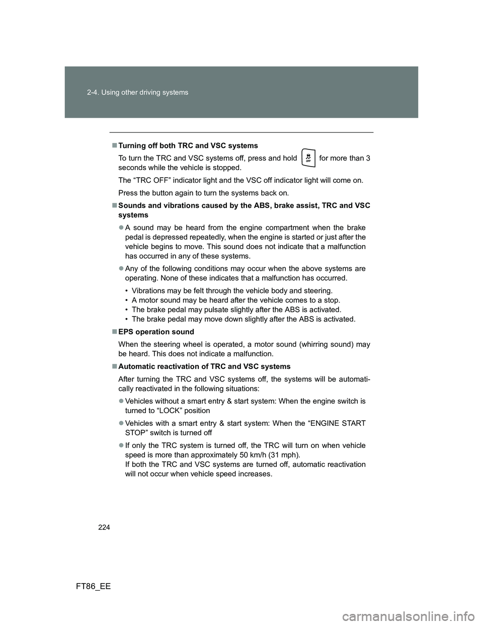 TOYOTA GT86 2013 Owners Manual (in English) 224 2-4. Using other driving systems
FT86_EE
Turning off both TRC and VSC systems
To turn the TRC and VSC systems off, press and hold for more than 3
seconds while the vehicle is stopped.
The “ TOYOTA GT86 2013 Owners Manual (in English) 224 2-4. Using other driving systems
FT86_EE
Turning off both TRC and VSC systems
To turn the TRC and VSC systems off, press and hold for more than 3
seconds while the vehicle is stopped.
The “