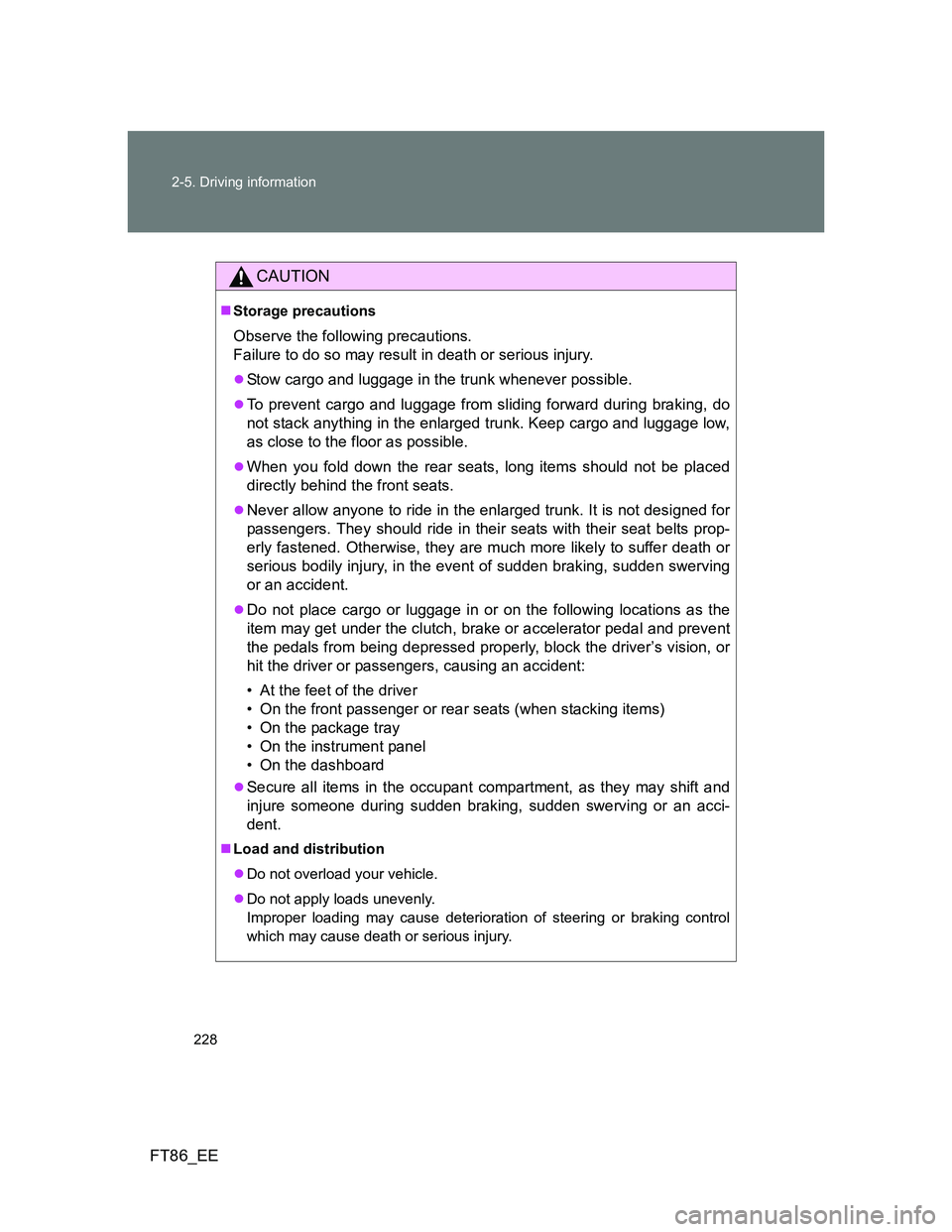 TOYOTA GT86 2013 Owners Manual (in English) 228 2-5. Driving information
FT86_EE
CAUTION
Storage precautions
Observe the following precautions.
Failure to do so may result in death or serious injury.
Stow cargo and luggage in the trunk w TOYOTA GT86 2013 Owners Manual (in English) 228 2-5. Driving information
FT86_EE
CAUTION
Storage precautions
Observe the following precautions.
Failure to do so may result in death or serious injury.
Stow cargo and luggage in the trunk w