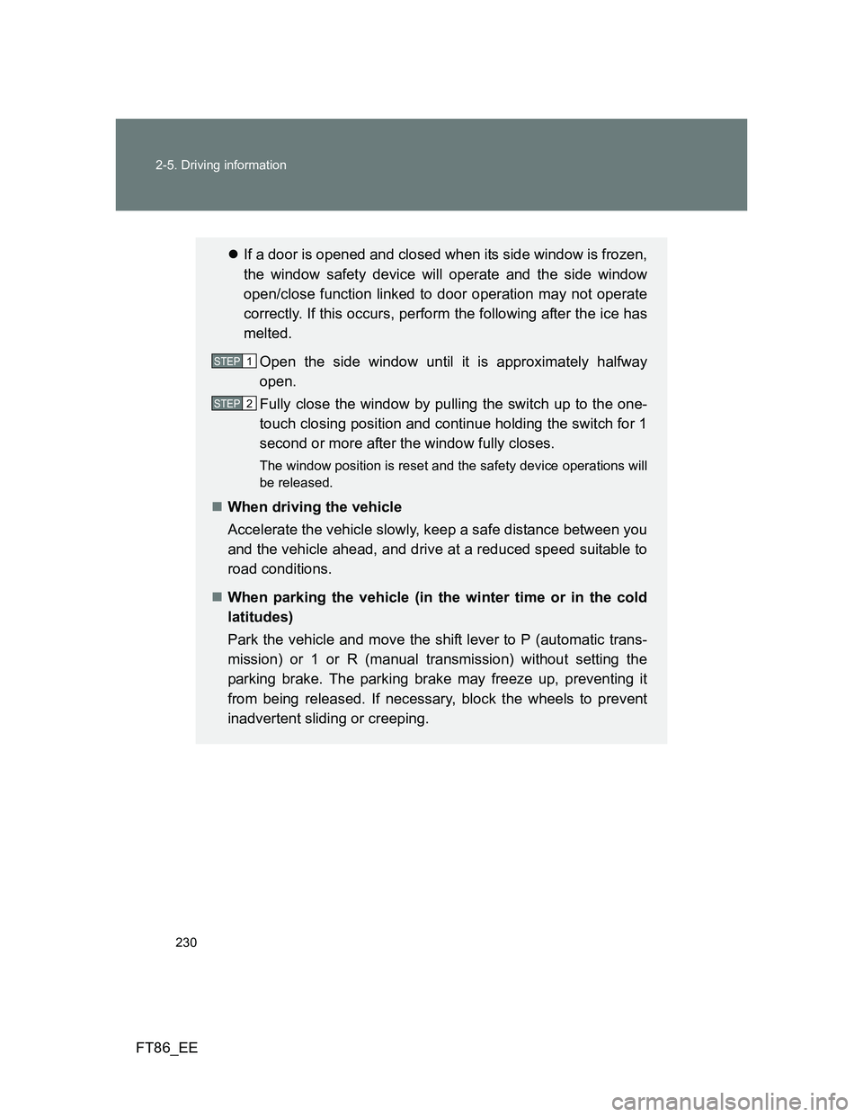 TOYOTA GT86 2013 Owners Manual (in English) 230 2-5. Driving information
FT86_EE
If a door is opened and closed when its side window is frozen,
the window safety device will operate and the side window
open/close function linked to door oper TOYOTA GT86 2013 Owners Manual (in English) 230 2-5. Driving information
FT86_EE
If a door is opened and closed when its side window is frozen,
the window safety device will operate and the side window
open/close function linked to door oper