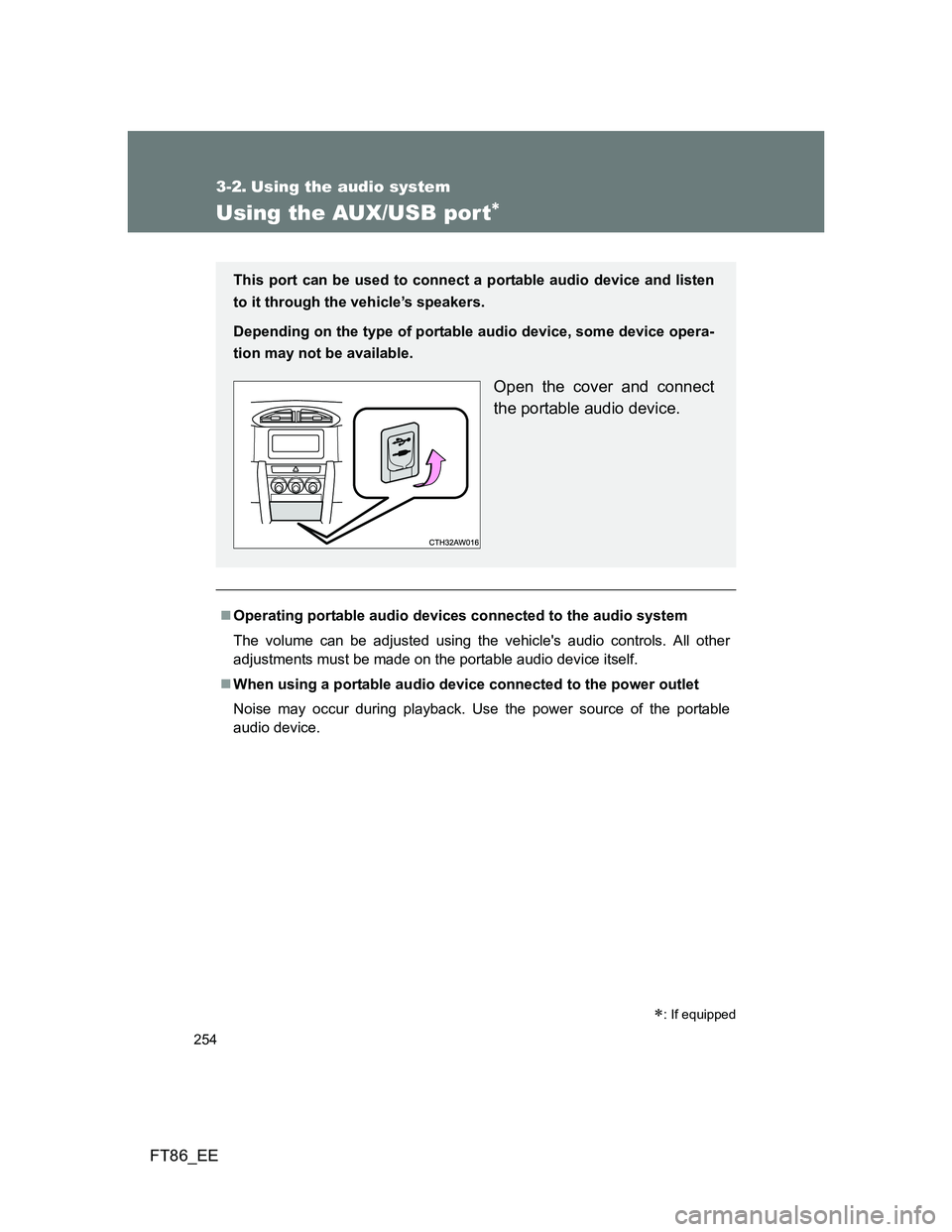 TOYOTA GT86 2013  Owners Manual (in English) 254
FT86_EE
3-2. Using the audio system
Using the AUX/USB por t
Operating portable audio devices connected to the audio system
The volume can be adjusted using the vehicles audio controls. All 