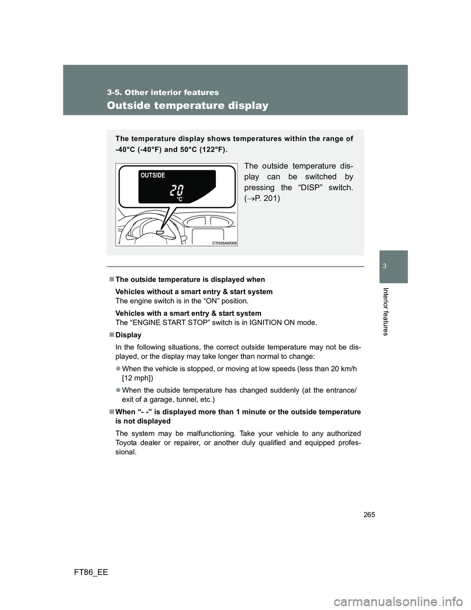 TOYOTA GT86 2013 Owners Manual (in English) 265
3-5. Other interior features
3
Interior features
FT86_EE
Outside temperature display
The outside temperature is displayed when
Vehicles without a smart entry & start system
The engine switch is TOYOTA GT86 2013 Owners Manual (in English) 265
3-5. Other interior features
3
Interior features
FT86_EE
Outside temperature display
The outside temperature is displayed when
Vehicles without a smart entry & start system
The engine switch is