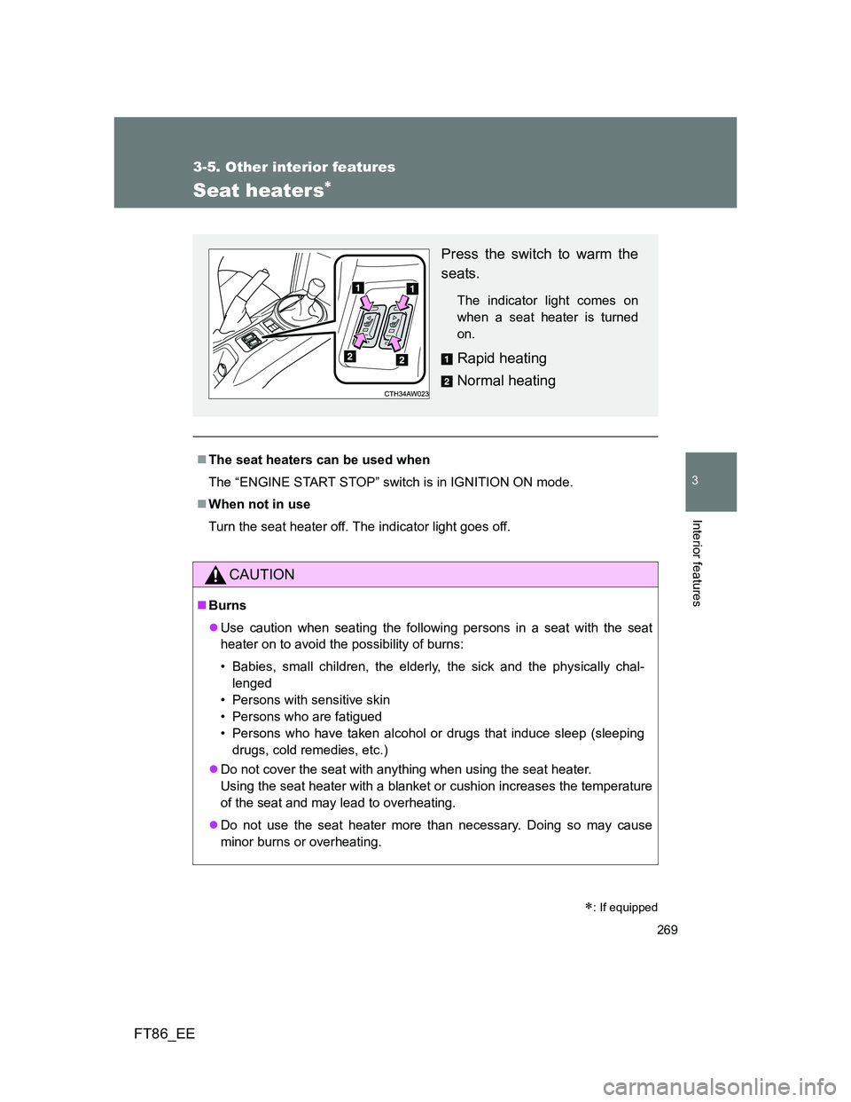 TOYOTA GT86 2013 Owners Manual (in English) 269
3-5. Other interior features
3
Interior features
FT86_EE
Seat heaters
The seat heaters can be used when
The “ENGINE START STOP” switch is in IGNITION ON mode.
When not in use
Turn the TOYOTA GT86 2013 Owners Manual (in English) 269
3-5. Other interior features
3
Interior features
FT86_EE
Seat heaters
The seat heaters can be used when
The “ENGINE START STOP” switch is in IGNITION ON mode.
When not in use
Turn the