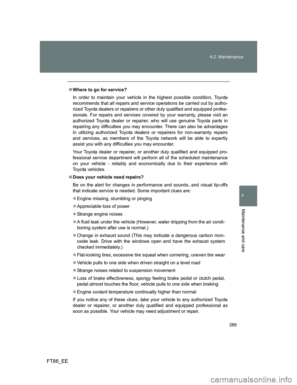 TOYOTA GT86 2013 Owners Manual (in English) 289 4-2. Maintenance
4
Maintenance and care
FT86_EE
Where to go for service?
In order to maintain your vehicle in the highest possible condition, Toyota
recommends that all repairs and service oper TOYOTA GT86 2013 Owners Manual (in English) 289 4-2. Maintenance
4
Maintenance and care
FT86_EE
Where to go for service?
In order to maintain your vehicle in the highest possible condition, Toyota
recommends that all repairs and service oper