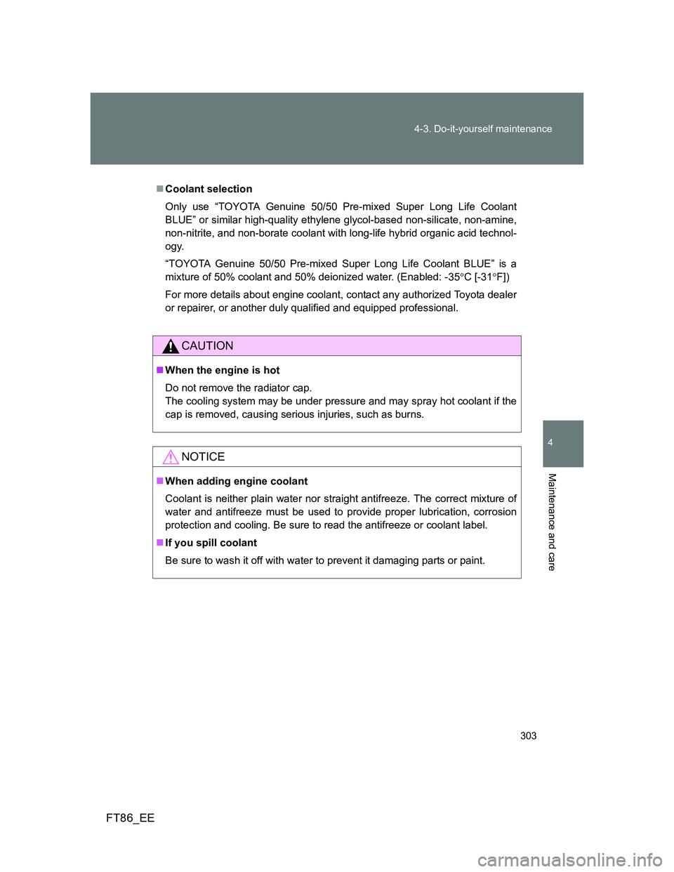 TOYOTA GT86 2013 Owners Manual (in English) 303 4-3. Do-it-yourself maintenance
4
Maintenance and care
FT86_EE
Coolant selection
Only use “TOYOTA Genuine 50/50 Pre-mixed Super Long Life Coolant
BLUE” or similar high-quality ethylene glyc TOYOTA GT86 2013 Owners Manual (in English) 303 4-3. Do-it-yourself maintenance
4
Maintenance and care
FT86_EE
Coolant selection
Only use “TOYOTA Genuine 50/50 Pre-mixed Super Long Life Coolant
BLUE” or similar high-quality ethylene glyc