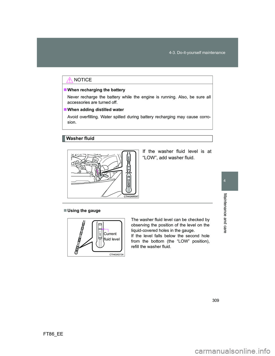 TOYOTA GT86 2013 Owners Manual (in English) 309 4-3. Do-it-yourself maintenance
4
Maintenance and care
FT86_EE
Washer fluid
If the washer fluid level is at
“LOW”, add washer fluid.
NOTICE
When recharging the battery
Never recharge the ba TOYOTA GT86 2013 Owners Manual (in English) 309 4-3. Do-it-yourself maintenance
4
Maintenance and care
FT86_EE
Washer fluid
If the washer fluid level is at
“LOW”, add washer fluid.
NOTICE
When recharging the battery
Never recharge the ba