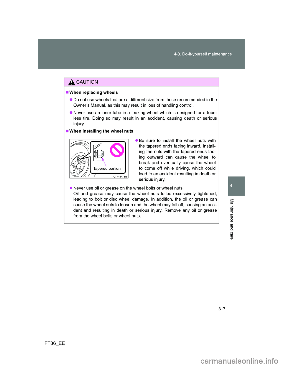 TOYOTA GT86 2013 Owners Manual (in English) 317 4-3. Do-it-yourself maintenance
4
Maintenance and care
FT86_EE
CAUTION
When replacing wheels
Do not use wheels that are a different size from those recommended in the
Owner’s Manual, as th TOYOTA GT86 2013 Owners Manual (in English) 317 4-3. Do-it-yourself maintenance
4
Maintenance and care
FT86_EE
CAUTION
When replacing wheels
Do not use wheels that are a different size from those recommended in the
Owner’s Manual, as th