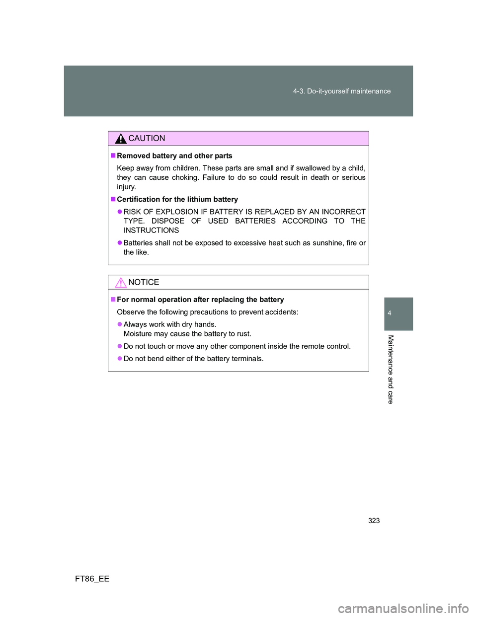 TOYOTA GT86 2013  Owners Manual (in English) 323 4-3. Do-it-yourself maintenance
4
Maintenance and care
FT86_EE
CAUTION
Removed battery and other parts
Keep away from children. These parts are small and if swallowed by a child,
they can cause