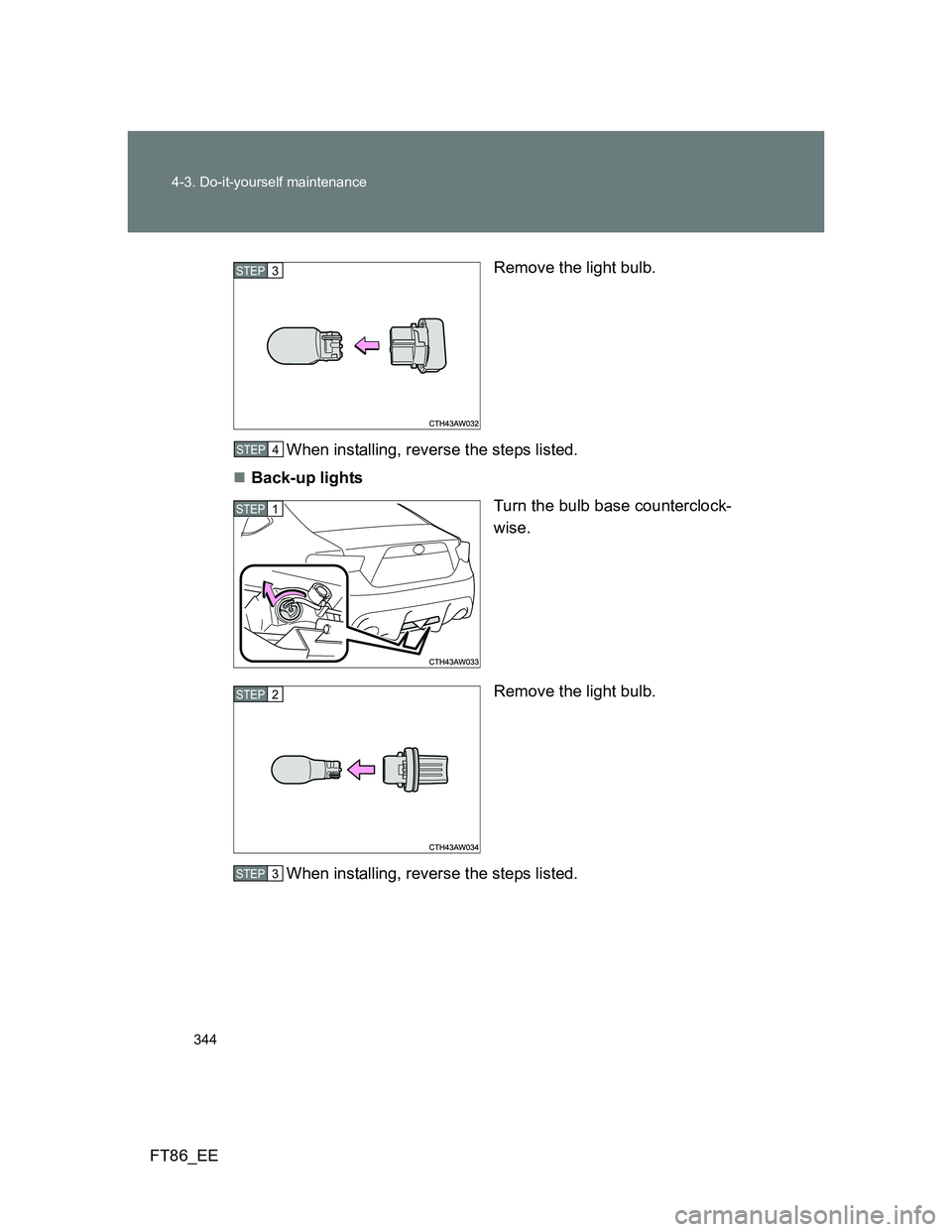 TOYOTA GT86 2013  Owners Manual (in English) 344 4-3. Do-it-yourself maintenance
FT86_EERemove the light bulb.
When installing, reverse the steps listed.
Back-up lights
Turn the bulb base counterclock-
wise.
Remove the light bulb.
When instal