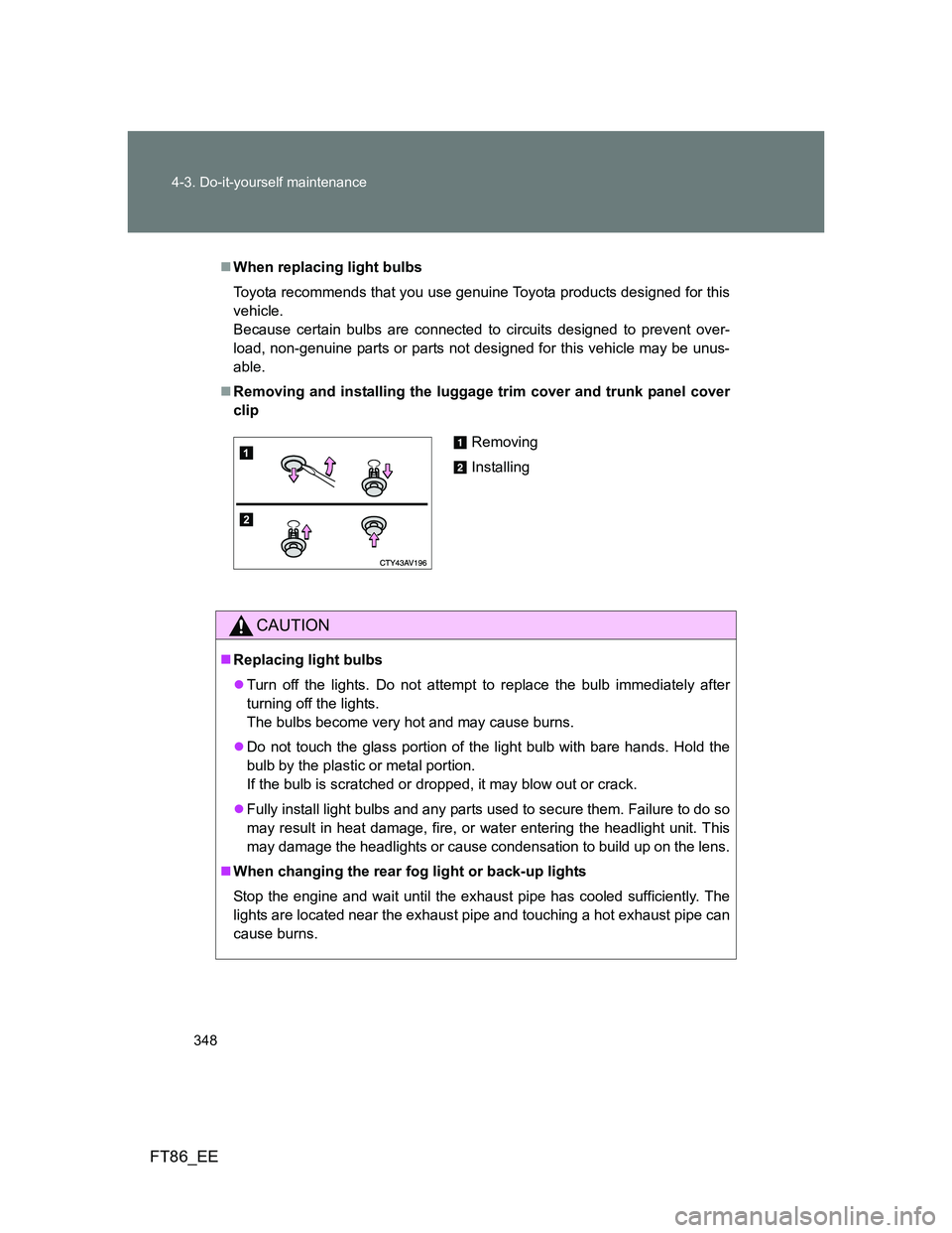TOYOTA GT86 2013 Owners Manual (in English) 348 4-3. Do-it-yourself maintenance
FT86_EE
When replacing light bulbs
Toyota recommends that you use genuine Toyota products designed for this
vehicle.
Because certain bulbs are connected to circ TOYOTA GT86 2013 Owners Manual (in English) 348 4-3. Do-it-yourself maintenance
FT86_EE
When replacing light bulbs
Toyota recommends that you use genuine Toyota products designed for this
vehicle.
Because certain bulbs are connected to circ