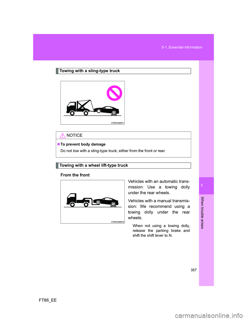 TOYOTA GT86 2013 Owners Manual (in English) 5
357 5-1. Essential information
When trouble arises
FT86_EE
Towing with a sling-type truck
Towing with a wheel lift-type truck
From the front
Vehicles with an automatic trans-
mission: Use a towing d TOYOTA GT86 2013 Owners Manual (in English) 5
357 5-1. Essential information
When trouble arises
FT86_EE
Towing with a sling-type truck
Towing with a wheel lift-type truck
From the front
Vehicles with an automatic trans-
mission: Use a towing d