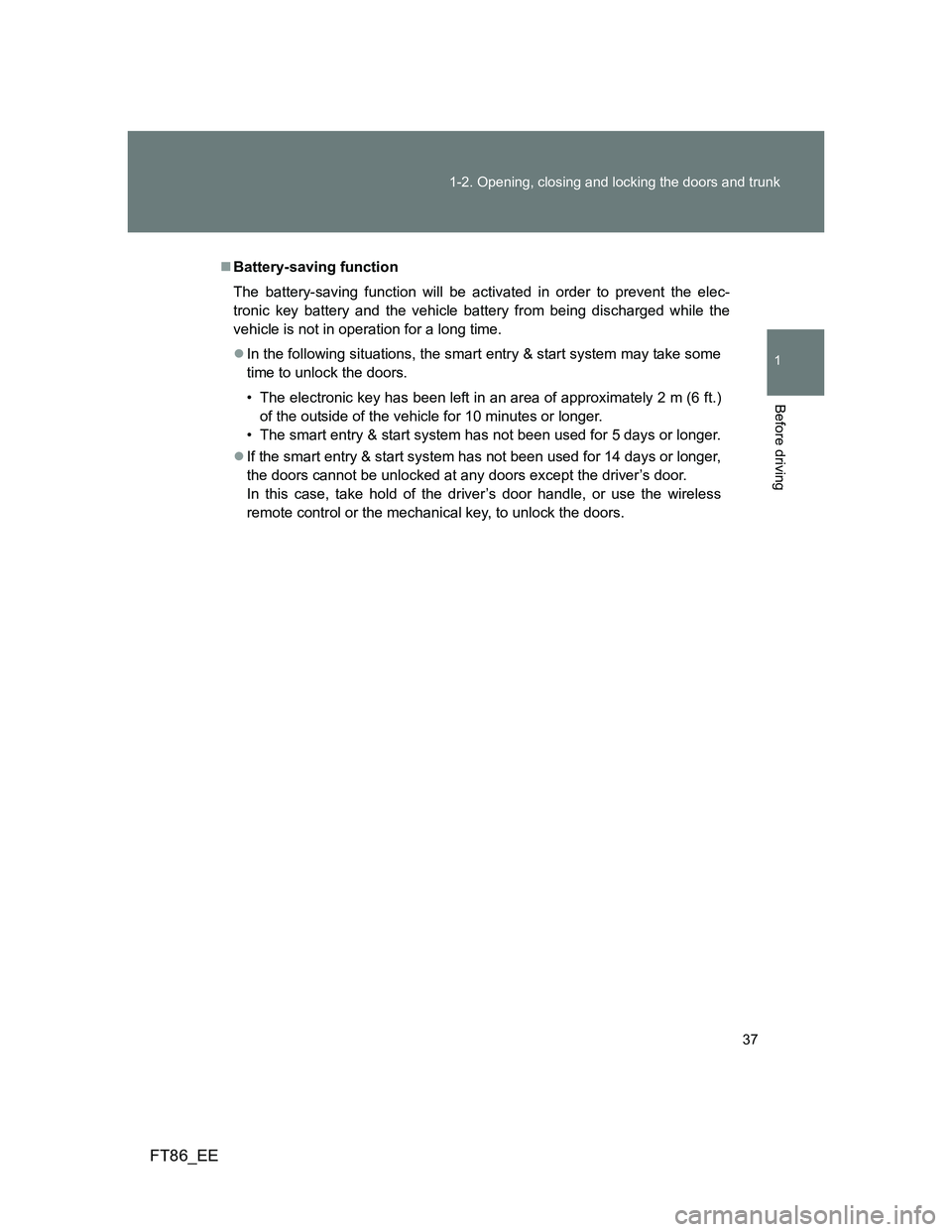 TOYOTA GT86 2013 (in English) Owners Guide 37 1-2. Opening, closing and locking the doors and trunk
1
Before driving
FT86_EE
Battery-saving function
The battery-saving function will be activated in order to prevent the elec-
tronic key batt TOYOTA GT86 2013 (in English) Owners Guide 37 1-2. Opening, closing and locking the doors and trunk
1
Before driving
FT86_EE
Battery-saving function
The battery-saving function will be activated in order to prevent the elec-
tronic key batt