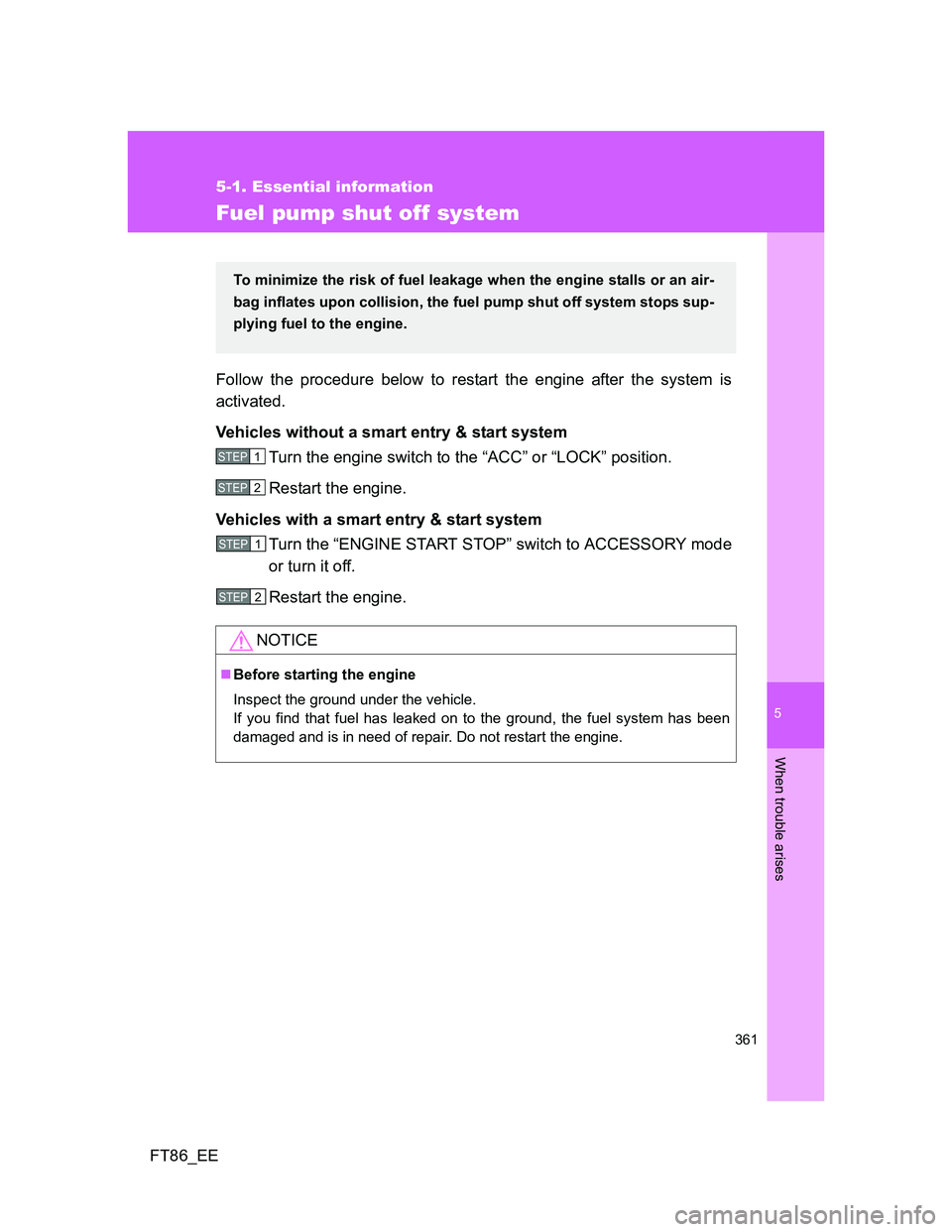 TOYOTA GT86 2013 Owners Manual (in English) 5
361
5-1. Essential information
When trouble arises
FT86_EE
Fuel pump shut off system
Follow the procedure below to restart the engine after the system is
activated.
Vehicles without a smart entry & TOYOTA GT86 2013 Owners Manual (in English) 5
361
5-1. Essential information
When trouble arises
FT86_EE
Fuel pump shut off system
Follow the procedure below to restart the engine after the system is
activated.
Vehicles without a smart entry &