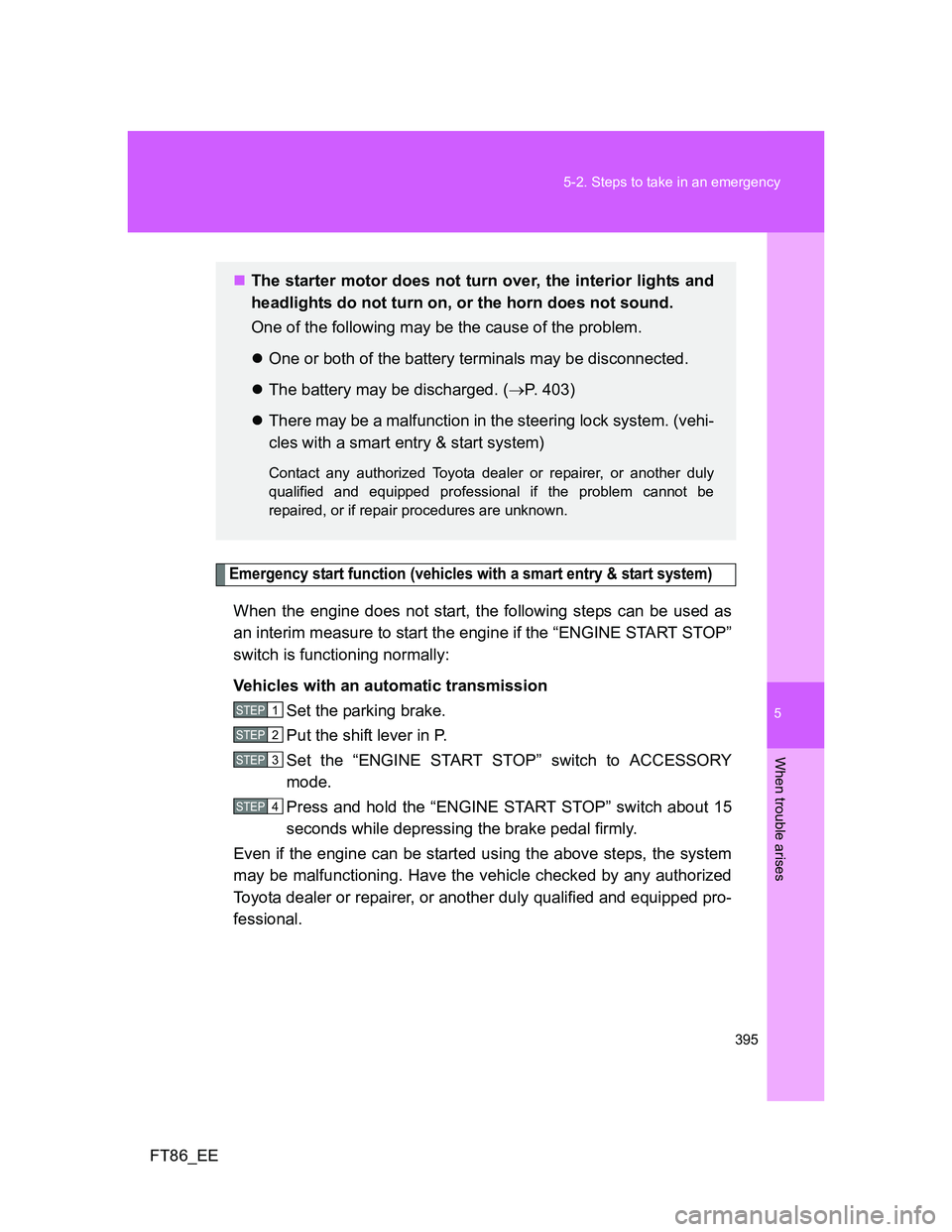 TOYOTA GT86 2013 Owners Manual (in English) 5
395 5-2. Steps to take in an emergency
When trouble arises
FT86_EE
Emergency start function (vehicles with a smart entry & start system)
When the engine does not start, the following steps can be us TOYOTA GT86 2013 Owners Manual (in English) 5
395 5-2. Steps to take in an emergency
When trouble arises
FT86_EE
Emergency start function (vehicles with a smart entry & start system)
When the engine does not start, the following steps can be us