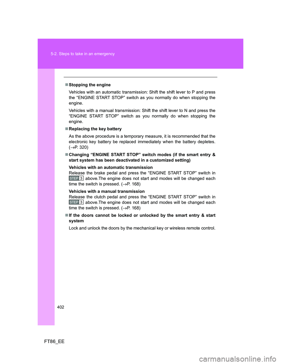 TOYOTA GT86 2013 Owners Manual (in English) 402 5-2. Steps to take in an emergency
FT86_EE
Stopping the engine
Vehicles with an automatic transmission: Shift the shift lever to P and press
the “ENGINE START STOP” switch as you normally d TOYOTA GT86 2013 Owners Manual (in English) 402 5-2. Steps to take in an emergency
FT86_EE
Stopping the engine
Vehicles with an automatic transmission: Shift the shift lever to P and press
the “ENGINE START STOP” switch as you normally d