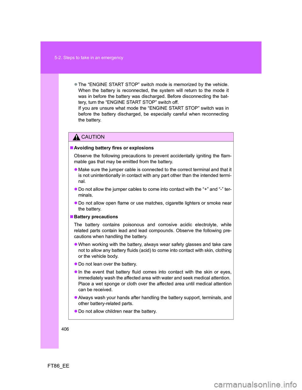 TOYOTA GT86 2013 Owners Manual (in English) 406 5-2. Steps to take in an emergency
FT86_EE
The “ENGINE START STOP” switch mode is memorized by the vehicle.
When the battery is reconnected, the system will return to the mode it
was in bef TOYOTA GT86 2013 Owners Manual (in English) 406 5-2. Steps to take in an emergency
FT86_EE
The “ENGINE START STOP” switch mode is memorized by the vehicle.
When the battery is reconnected, the system will return to the mode it
was in bef