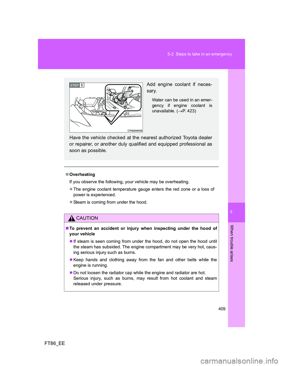 TOYOTA GT86 2013 Owners Manual (in English) 5
409 5-2. Steps to take in an emergency
When trouble arises
FT86_EE
Overheating
If you observe the following, your vehicle may be overheating.
The engine coolant temperature gauge enters the re TOYOTA GT86 2013 Owners Manual (in English) 5
409 5-2. Steps to take in an emergency
When trouble arises
FT86_EE
Overheating
If you observe the following, your vehicle may be overheating.
The engine coolant temperature gauge enters the re