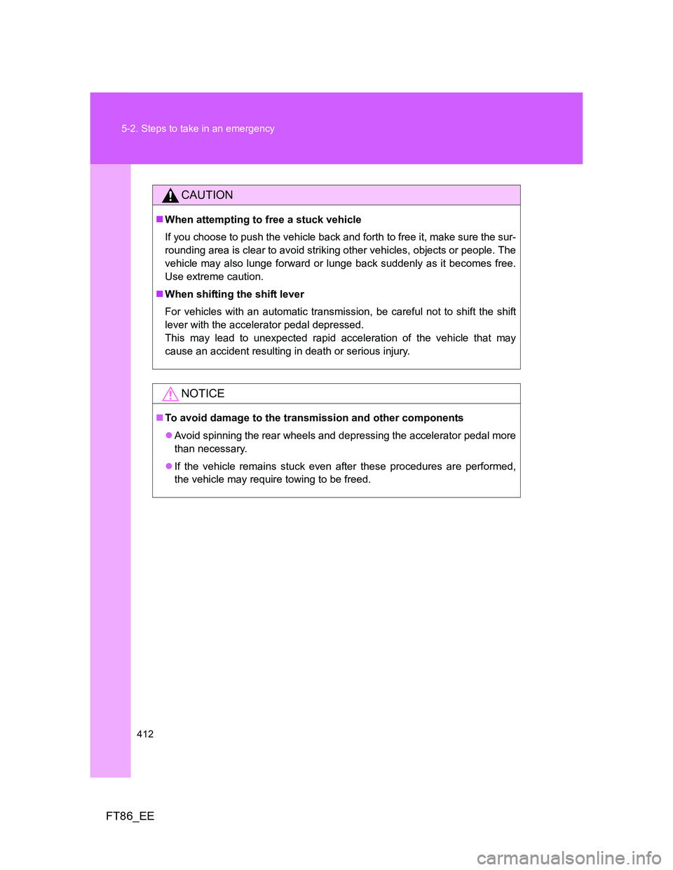 TOYOTA GT86 2013  Owners Manual (in English) 412 5-2. Steps to take in an emergency
FT86_EE
CAUTION
When attempting to free a stuck vehicle
If you choose to push the vehicle back and forth to free it, make sure the sur-
rounding area is clear