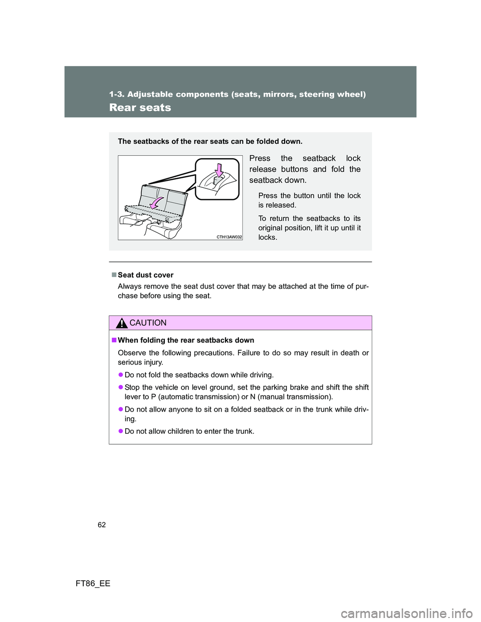 TOYOTA GT86 2013 (in English) Repair Manual 62
1-3. Adjustable components (seats, mirrors, steering wheel)
FT86_EE
Rear seats
Seat dust cover
Always remove the seat dust cover that may be attached at the time of pur-
chase before using the s TOYOTA GT86 2013 (in English) Repair Manual 62
1-3. Adjustable components (seats, mirrors, steering wheel)
FT86_EE
Rear seats
Seat dust cover
Always remove the seat dust cover that may be attached at the time of pur-
chase before using the s