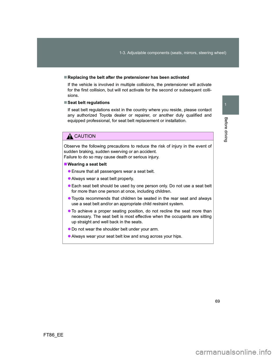 TOYOTA GT86 2013 (in English) Repair Manual 69 1-3. Adjustable components (seats, mirrors, steering wheel)
1
Before driving
FT86_EE
Replacing the belt after the pretensioner has been activated
If the vehicle is involved in multiple collision TOYOTA GT86 2013 (in English) Repair Manual 69 1-3. Adjustable components (seats, mirrors, steering wheel)
1
Before driving
FT86_EE
Replacing the belt after the pretensioner has been activated
If the vehicle is involved in multiple collision