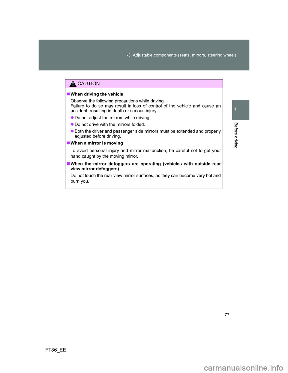 TOYOTA GT86 2013 (in English) Manual PDF 77 1-3. Adjustable components (seats, mirrors, steering wheel)
1
Before driving
FT86_EE
CAUTION
When driving the vehicle
Observe the following precautions while driving.
Failure to do so may resul TOYOTA GT86 2013 (in English) Manual PDF 77 1-3. Adjustable components (seats, mirrors, steering wheel)
1
Before driving
FT86_EE
CAUTION
When driving the vehicle
Observe the following precautions while driving.
Failure to do so may resul