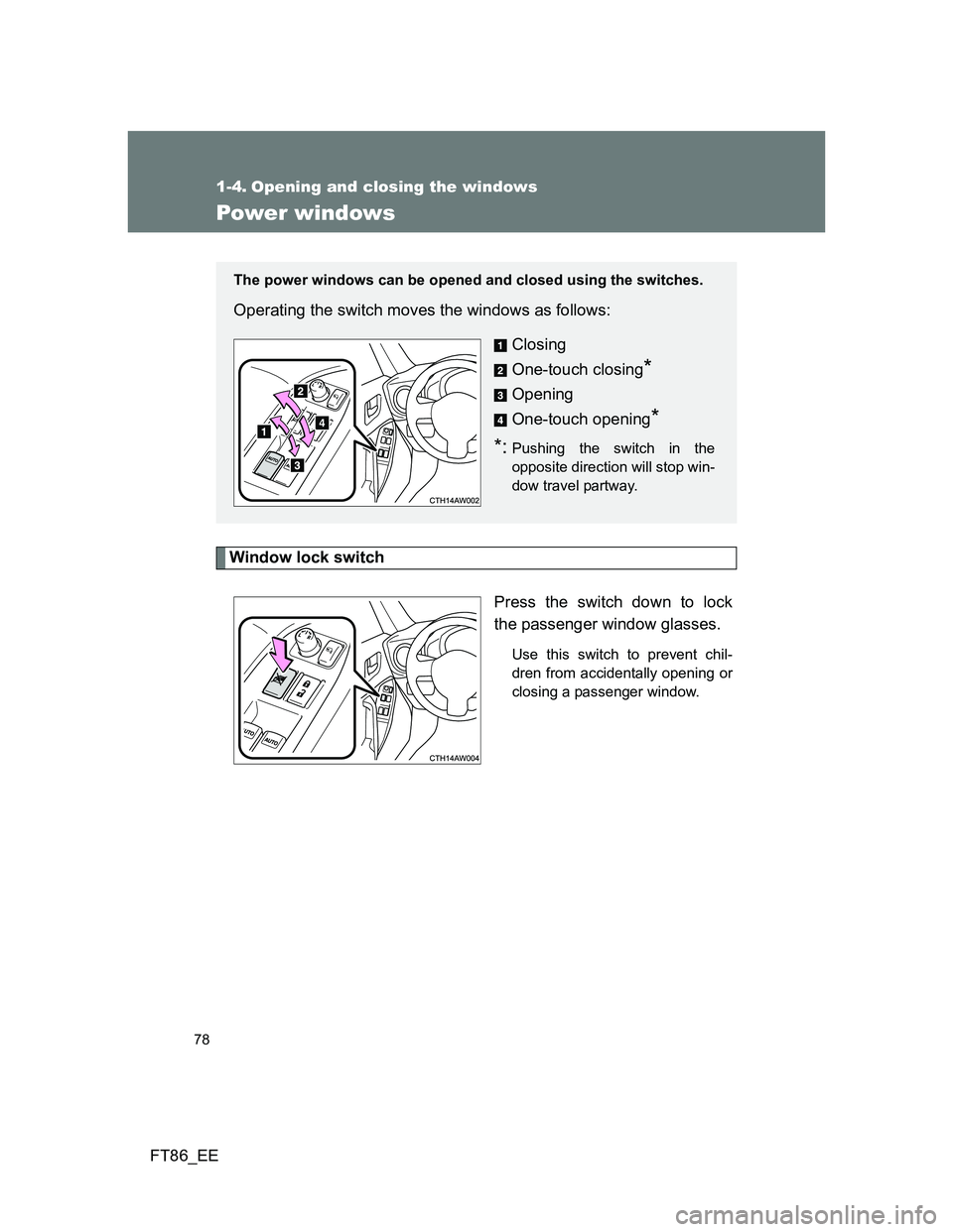 TOYOTA GT86 2013 (in English) Manual PDF 78
FT86_EE
1-4. Opening and closing the windows
Power windows
Window lock switch
Press the switch down to lock
the passenger window glasses.
Use this switch to prevent chil-
dren from accidentally ope TOYOTA GT86 2013 (in English) Manual PDF 78
FT86_EE
1-4. Opening and closing the windows
Power windows
Window lock switch
Press the switch down to lock
the passenger window glasses.
Use this switch to prevent chil-
dren from accidentally ope