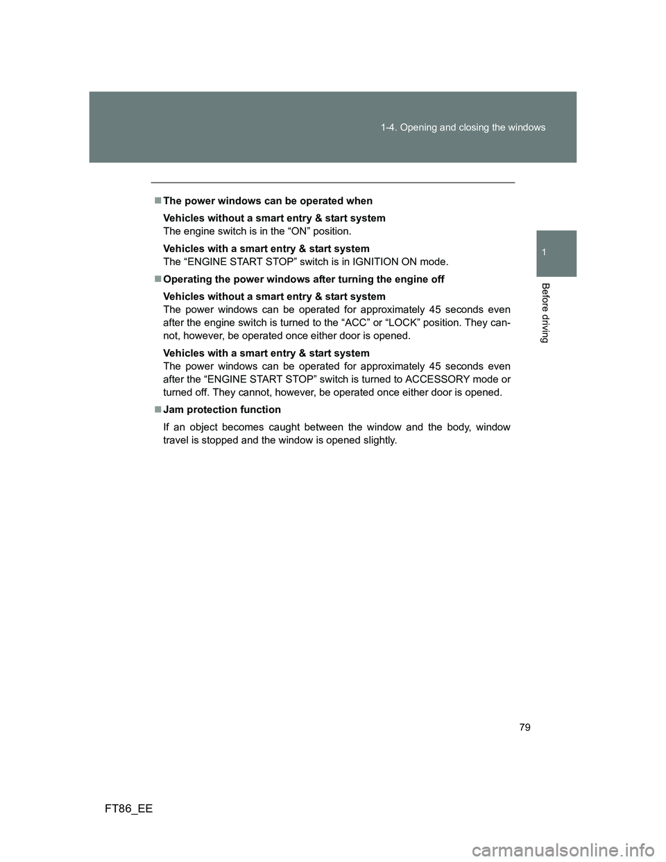 TOYOTA GT86 2013 (in English) Manual PDF 79 1-4. Opening and closing the windows
1
Before driving
FT86_EE
The power windows can be operated when
Vehicles without a smart entry & start system
The engine switch is in the “ON” position.
TOYOTA GT86 2013 (in English) Manual PDF 79 1-4. Opening and closing the windows
1
Before driving
FT86_EE
The power windows can be operated when
Vehicles without a smart entry & start system
The engine switch is in the “ON” position.