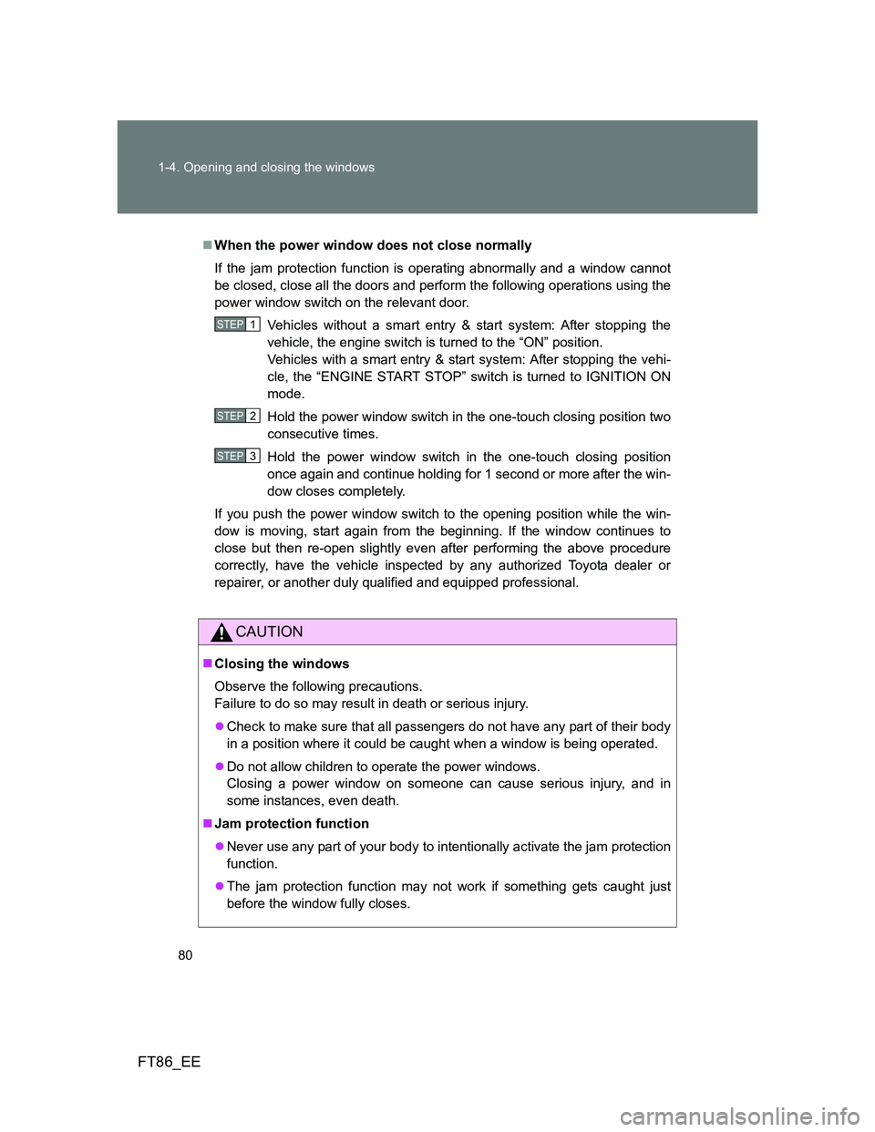 TOYOTA GT86 2013 (in English) Manual PDF 80 1-4. Opening and closing the windows
FT86_EE
When the power window does not close normally
If the jam protection function is operating abnormally and a window cannot
be closed, close all the doo TOYOTA GT86 2013 (in English) Manual PDF 80 1-4. Opening and closing the windows
FT86_EE
When the power window does not close normally
If the jam protection function is operating abnormally and a window cannot
be closed, close all the doo