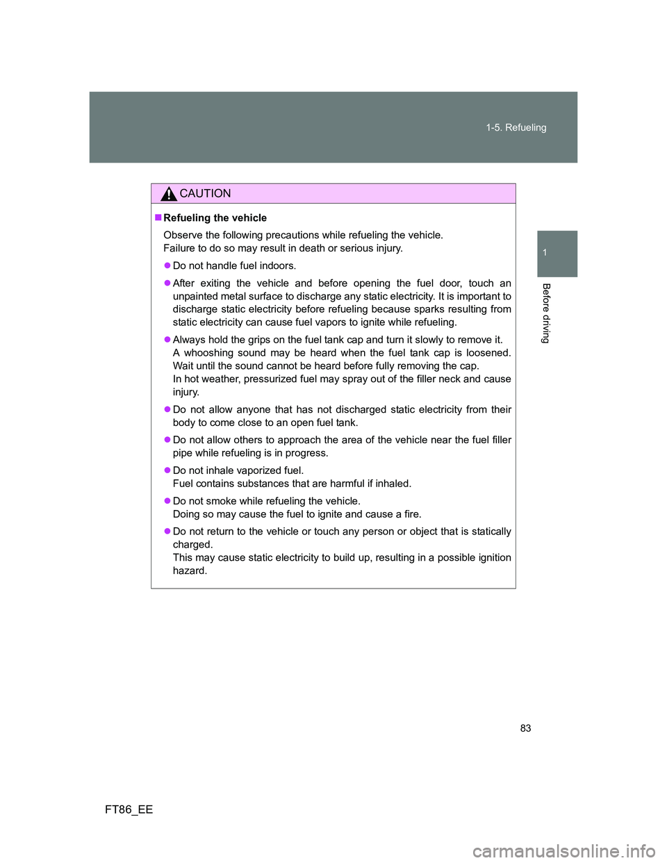 TOYOTA GT86 2013 (in English) Manual Online 83 1-5. Refueling
1
Before driving
FT86_EE
CAUTION
Refueling the vehicle
Observe the following precautions while refueling the vehicle.
Failure to do so may result in death or serious injury.
D TOYOTA GT86 2013 (in English) Manual Online 83 1-5. Refueling
1
Before driving
FT86_EE
CAUTION
Refueling the vehicle
Observe the following precautions while refueling the vehicle.
Failure to do so may result in death or serious injury.
D