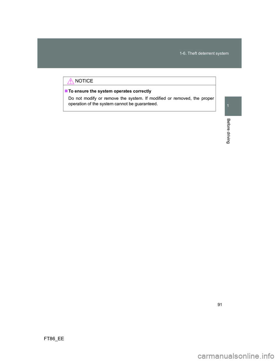TOYOTA GT86 2013 Owners Manual (in English) 91 1-6. Theft deterrent system
1
Before driving
FT86_EE
NOTICE
To ensure the system operates correctly
Do not modify or remove the system. If modified or removed, the proper
operation of the system TOYOTA GT86 2013 Owners Manual (in English) 91 1-6. Theft deterrent system
1
Before driving
FT86_EE
NOTICE
To ensure the system operates correctly
Do not modify or remove the system. If modified or removed, the proper
operation of the system