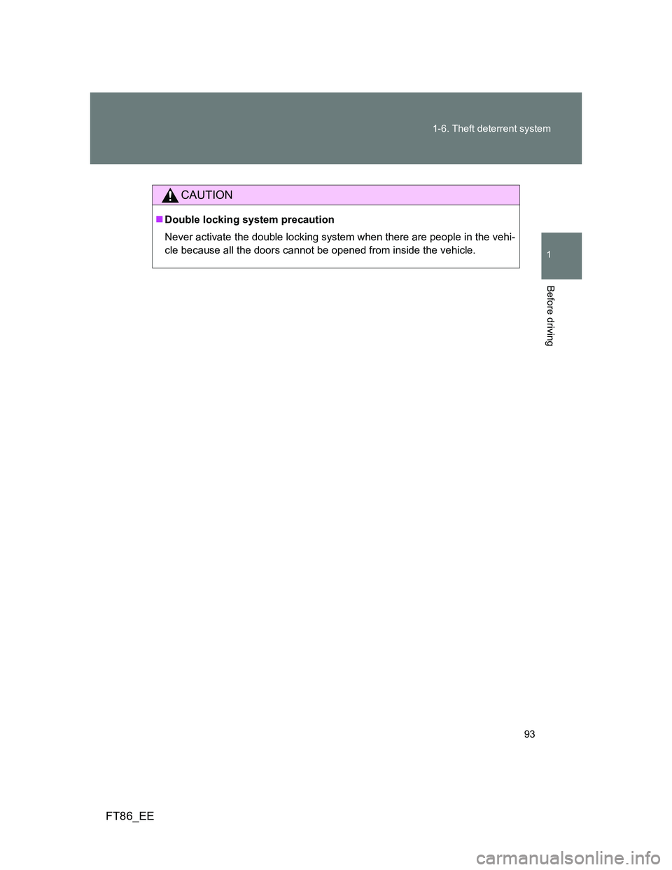 TOYOTA GT86 2013 Owners Manual (in English) 93 1-6. Theft deterrent system
1
Before driving
FT86_EE
CAUTION
Double locking system precaution
Never activate the double locking system when there are people in the vehi-
cle because all the door TOYOTA GT86 2013 Owners Manual (in English) 93 1-6. Theft deterrent system
1
Before driving
FT86_EE
CAUTION
Double locking system precaution
Never activate the double locking system when there are people in the vehi-
cle because all the door